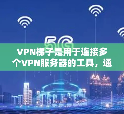VPN梯子是用于连接多个VPN服务器的工具，通常由多个服务器通过链式连接起来，供用户选择连接的服务器。以下是使用VPN梯子Mac的步骤指南