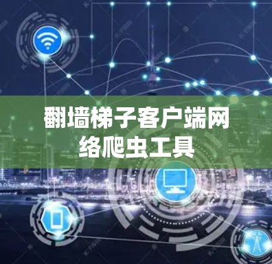 翻墙梯子客户端网络爬虫工具