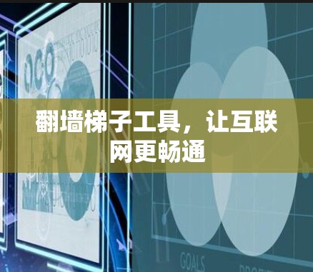 翻墙梯子工具，让互联网更畅通