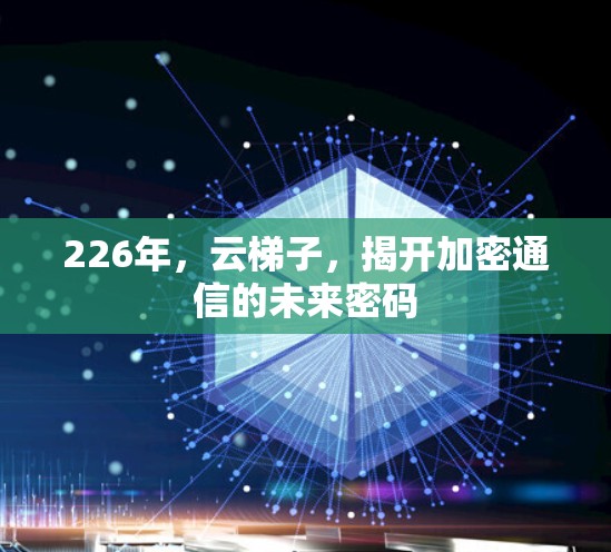 226年，云梯子，揭开加密通信的未来密码