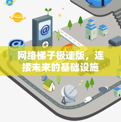 网络梯子极速版，连接未来的基础设施