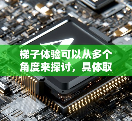 梯子体验可以从多个角度来探讨,具体取决于你对梯子的兴趣和需求。以下是一些可能的梯子体验主题,供你参考 梯子体验可以从多个角度来探讨,具体取决于你对梯子的兴趣和需求。以下是一些可能的梯子体验主题,供你参考