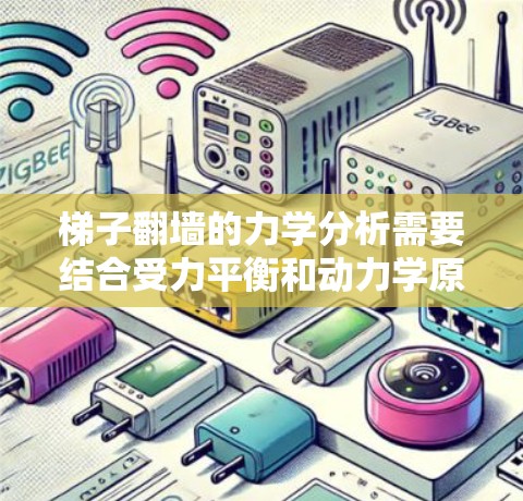 梯子翻墙的力学分析需要结合受力平衡和动力学原理。以下是详细解答步骤 梯子翻墙的力学分析需要结合受力平衡和动力学原理。以下是详细解答步骤