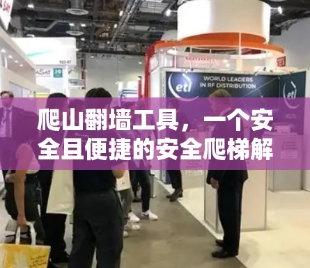 爬山翻墙工具，一个安全且便捷的安全爬梯解决方案