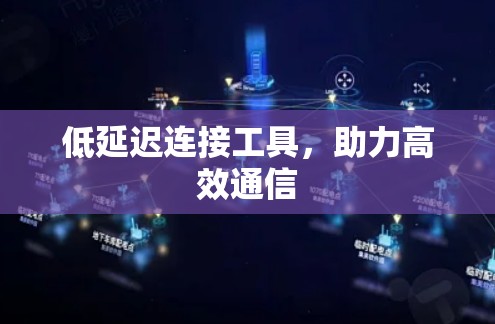 低延迟连接工具，助力高效通信