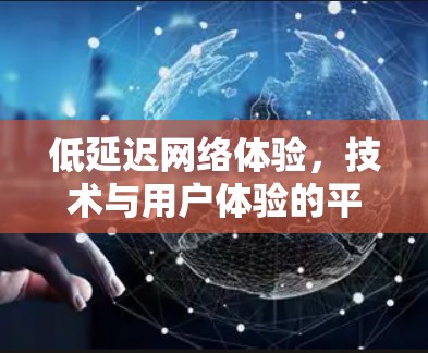 低延迟网络体验，技术与用户体验的平衡