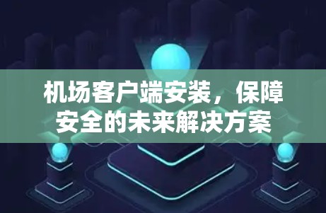机场客户端安装，保障安全的未来解决方案