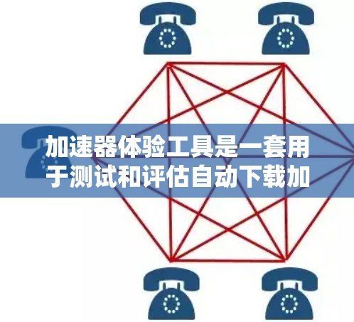 加速器体验工具是一套用于测试和评估自动下载加速器和自动优化加速器功能和性能的工具。以下是其主要内容和功能 加速器体验工具是一套用于测试和评估自动下载加速器和自动优化加速器功能和性能的工具。以下是其主要内容和功能