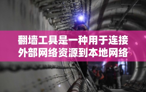 翻墙工具是一种用于连接外部网络资源到本地网络设备的工具，广泛应用于计算机和网络设备的管理中。以下是对翻墙工具的详细分析和对比
