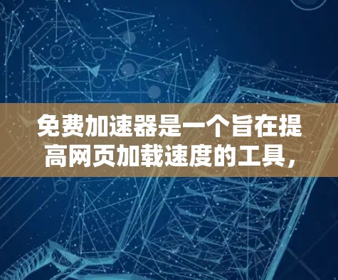 免费加速器是一个旨在提高网页加载速度的工具,通常提供多种加速功能。以下是对试用免费加速器的详细步骤和建议 免费加速器是一个旨在提高网页加载速度的工具,通常提供多种加速功能。以下是对试用免费加速器的详细步骤和建议