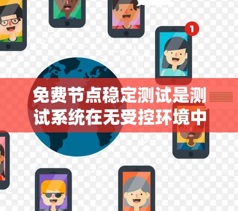 免费节点稳定测试是测试系统在无受控环境中运行时的表现,旨在评估其性能和稳定性。以下是详细的步骤和考虑因素 免费节点稳定测试是测试系统在无受控环境中运行时的表现,旨在评估其性能和稳定性。以下是详细的步骤和考虑因素