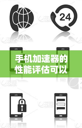 手机加速器的性能评估可以分为以下几个方面，帮助你更好地理解其表现
