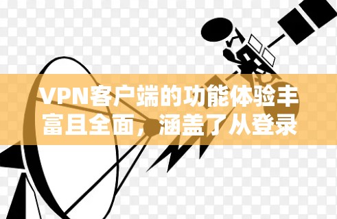 VPN客户端的功能体验丰富且全面，涵盖了从登录到设备管理的所有重要方面。以下是对 VPN 网站客户端功能体验的详细总结