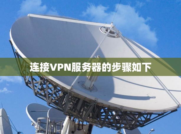 连接VPN服务器的步骤如下