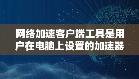 网络加速客户端工具是用户在电脑上设置的加速器,允许他们在手机上设置,然后通过网络加速客户端连接到互联网。这些工具帮助提升连接速度,适用于不同网络环境。以下是对这些工具的详细介绍 网络加速客户端工具是用户在电脑上设置的加速器,允许他们在手机上设置,然后通过网络加速客户端连接到互联网。这些工具帮助提升连接速度,适用于不同网络环境。以下是对这些工具的详细介绍