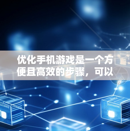 优化手机游戏是一个方便且高效的步骤，可以帮助你在游戏体验方面更上一层楼。以下是一步步的指南，帮助你成功优化你的手机游戏