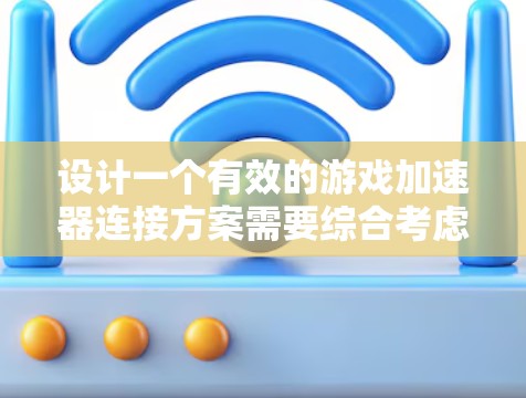 设计一个有效的游戏加速器连接方案需要综合考虑多个方面,包括服务器和客户端的配置、安全措施和用户体验。以下是一个详细的连接方案设计 设计一个有效的游戏加速器连接方案需要综合考虑多个方面,包括服务器和客户端的配置、安全措施和用户体验。以下是一个详细的连接方案设计