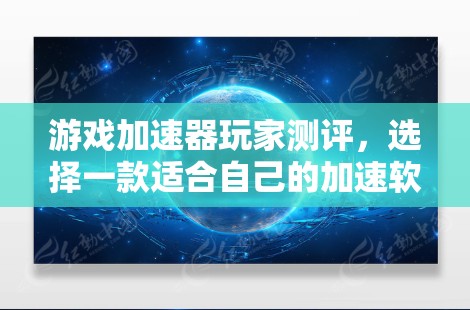 游戏加速器玩家测评,选择一款适合自己的加速软件 游戏加速器玩家测评,选择一款适合自己的加速软件