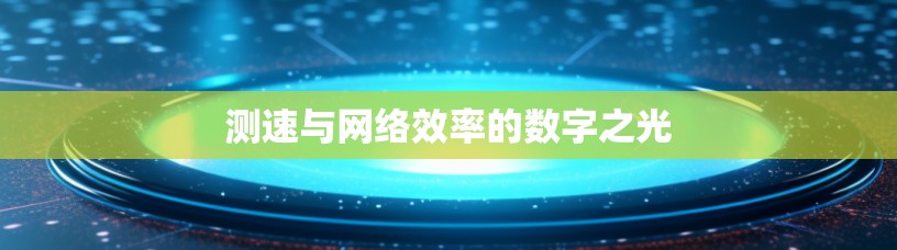 测速与网络效率的数字之光