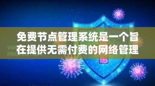 免费节点管理系统是一个旨在提供无需付费的网络管理功能的工具，允许用户随意访问和管理网络设备。以下是其关键特点和实施步骤