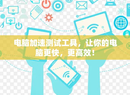 电脑加速测试工具,让你的电脑更快,更高效! 电脑加速测试工具,让你的电脑更快,更高效!