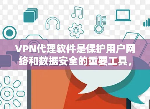 VPN代理软件是保护用户网络和数据安全的重要工具,广泛应用于互联网环境中。以下是详细介绍 VPN代理软件是保护用户网络和数据安全的重要工具,广泛应用于互联网环境中。以下是详细介绍