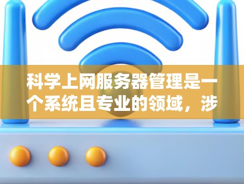 科学上网服务器管理是一个系统且专业的领域,涉及多个步骤和技能的结合。以下是一个有条理的步骤指南,帮助您逐步掌握这一领域 科学上网服务器管理是一个系统且专业的领域,涉及多个步骤和技能的结合。以下是一个有条理的步骤指南,帮助您逐步掌握这一领域