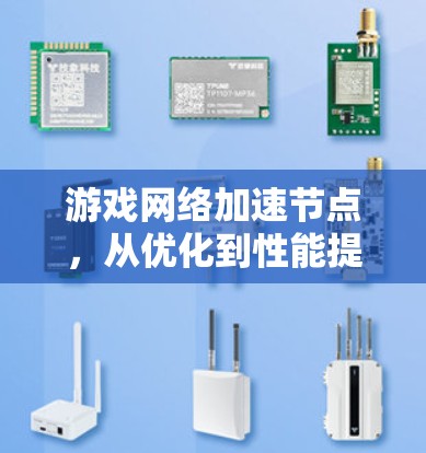 游戏网络加速节点,从优化到性能提升的探索 游戏网络加速节点,从优化到性能提升的探索