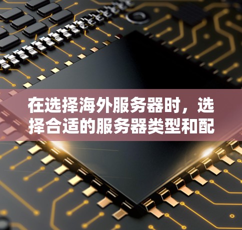 在选择海外服务器时,选择合适的服务器类型和配置可以帮助你更好地管理你的项目。以下是一些关键因素和建议,帮助你做出明智的选择 在选择海外服务器时,选择合适的服务器类型和配置可以帮助你更好地管理你的项目。以下是一些关键因素和建议,帮助你做出明智的选择