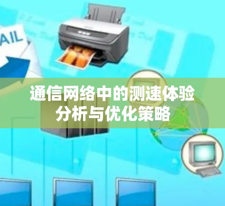 通信网络中的测速体验分析与优化策略 通信网络中的测速体验分析与优化策略
