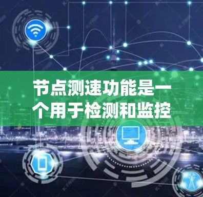 节点测速功能是一个用于检测和监控网络延迟的工具,主要在Node.js环境中使用。它可以帮助用户优化网络性能、监控网络健康状况并进行网络测试。以下是对节点测速功能的详细介绍 节点测速功能是一个用于检测和监控网络延迟的工具,主要在Node.js环境中使用。它可以帮助用户优化网络性能、监控网络健康状况并进行网络测试。以下是对节点测速功能的详细介绍