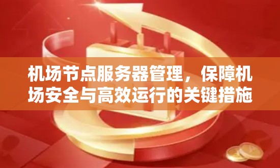 机场节点服务器管理，保障机场安全与高效运行的关键措施