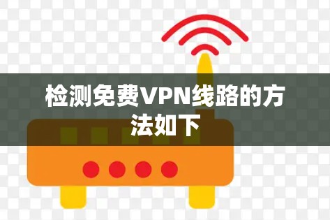 检测免费VPN线路的方法如下 检测免费VPN线路的方法如下