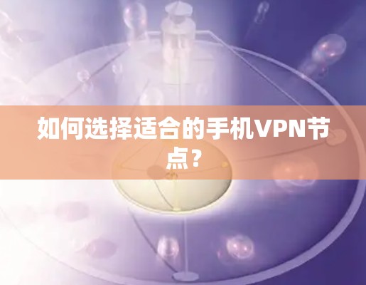 如何选择适合的手机VPN节点？