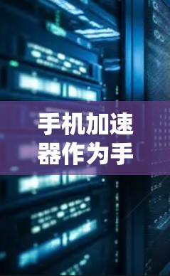 手机加速器作为手机显示优化的辅助工具,提供了多种功能,但其优缺点各有不同。以下是对加速器的分析和总结 手机加速器作为手机显示优化的辅助工具,提供了多种功能,但其优缺点各有不同。以下是对加速器的分析和总结