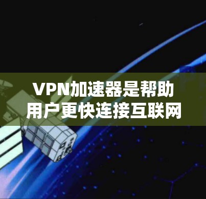 VPN加速器是帮助用户更快连接互联网的工具,而高速节点推荐则是选择适合用户的具体加速器,以获得最佳的网络连接速度。以下是详细的步骤和建议 VPN加速器是帮助用户更快连接互联网的工具,而高速节点推荐则是选择适合用户的具体加速器,以获得最佳的网络连接速度。以下是详细的步骤和建议