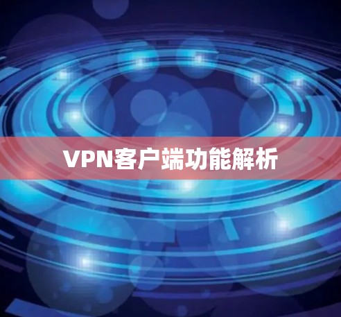 VPN客户端功能解析 VPN客户端功能解析