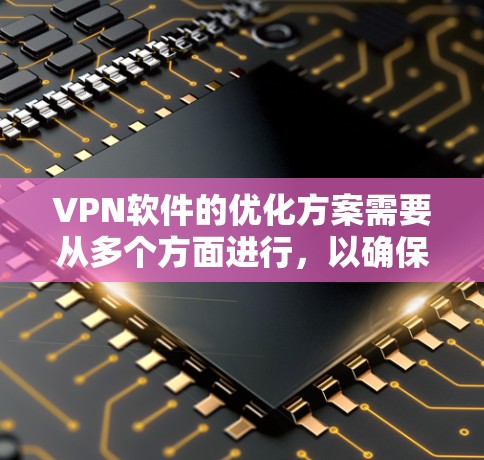 VPN软件的优化方案需要从多个方面进行,以确保网络的稳定性和安全性。以下是一个详细的优化方案,涵盖连接、配置、防火墙和网络设备等方面 VPN软件的优化方案需要从多个方面进行,以确保网络的稳定性和安全性。以下是一个详细的优化方案,涵盖连接、配置、防火墙和网络设备等方面