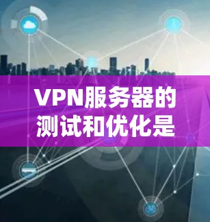 VPN服务器的测试和优化是一个复杂的过程,需要考虑服务器的稳定性和网络的稳定性。以下是一些通用的步骤和建议,帮助你测试和优化VPN服务器 VPN服务器的测试和优化是一个复杂的过程,需要考虑服务器的稳定性和网络的稳定性。以下是一些通用的步骤和建议,帮助你测试和优化VPN服务器