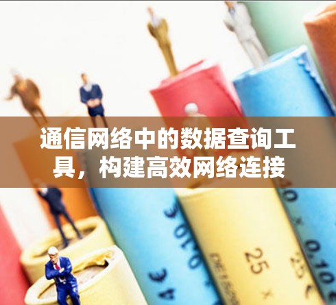 通信网络中的数据查询工具，构建高效网络连接