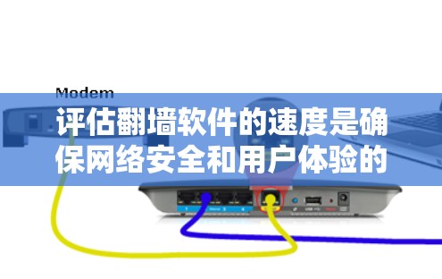 评估翻墙软件的速度是确保网络安全和用户体验的关键。以下是一步步的解决方案