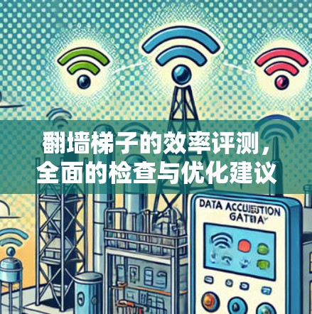 翻墙梯子的效率评测,全面的检查与优化建议 翻墙梯子的效率评测,全面的检查与优化建议