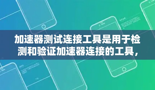 加速器测试连接工具是用于检测和验证加速器连接的工具,通常用于软件测试以确保加速器的网络连接可靠。以下是详细的步骤指南 加速器测试连接工具是用于检测和验证加速器连接的工具,通常用于软件测试以确保加速器的网络连接可靠。以下是详细的步骤指南