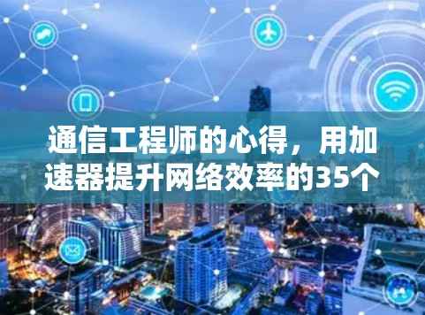 通信工程师的心得，用加速器提升网络效率的35个字之明