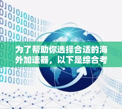 为了帮助你选择合适的海外加速器,以下是综合考虑的因素和推荐 为了帮助你选择合适的海外加速器,以下是综合考虑的因素和推荐