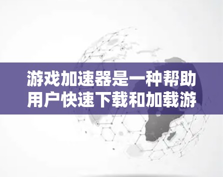 游戏加速器是一种帮助用户快速下载和加载游戏资源的工具,它可以通过加速游戏加载速度,减少网络延迟,甚至在某些情况下缩短下载时间。以下是一些使用游戏加速器的技巧,帮助你更好地利用这项功能 游戏加速器是一种帮助用户快速下载和加载游戏资源的工具,它可以通过加速游戏加载速度,减少网络延迟,甚至在某些情况下缩短下载时间。以下是一些使用游戏加速器的技巧,帮助你更好地利用这项功能
