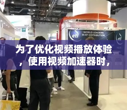 为了优化视频播放体验，使用视频加速器时，可以按照以下步骤操作
