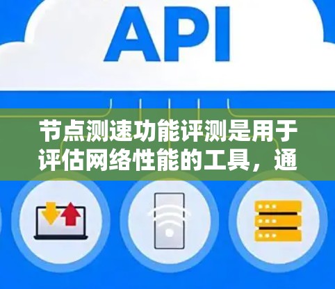 节点测速功能评测是用于评估网络性能的工具,通常涉及网络延迟、流量和带宽的测试。以下是对这一概念的详细总结 节点测速功能评测是用于评估网络性能的工具,通常涉及网络延迟、流量和带宽的测试。以下是对这一概念的详细总结