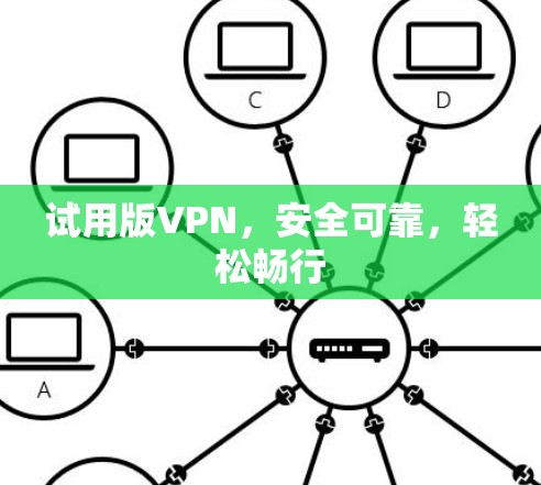 试用版VPN,安全可靠,轻松畅行 试用版VPN,安全可靠,轻松畅行