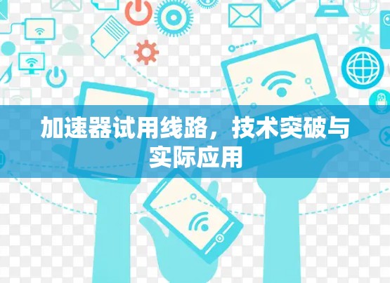加速器试用线路,技术突破与实际应用 加速器试用线路,技术突破与实际应用